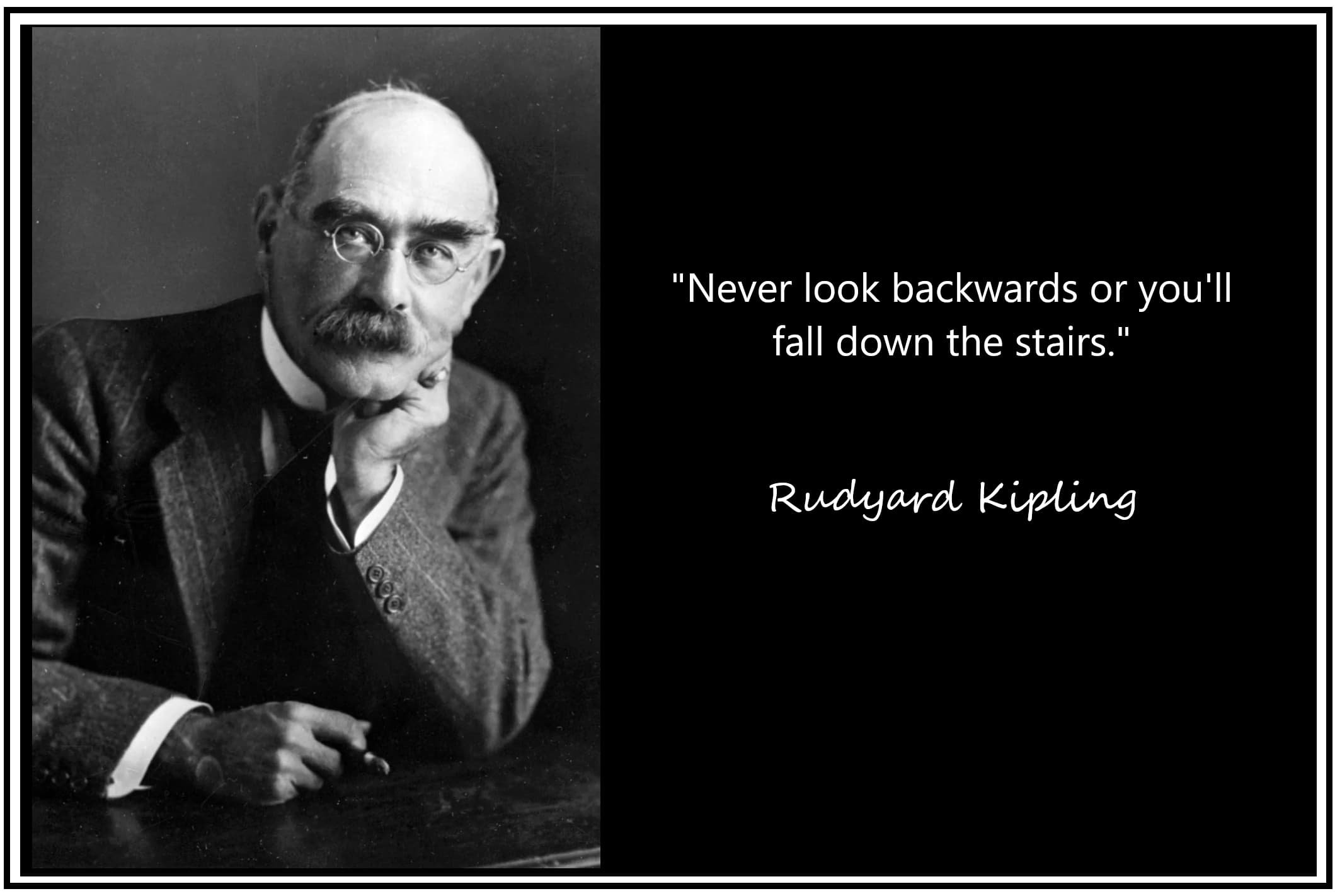Kipling - Never look backwards.